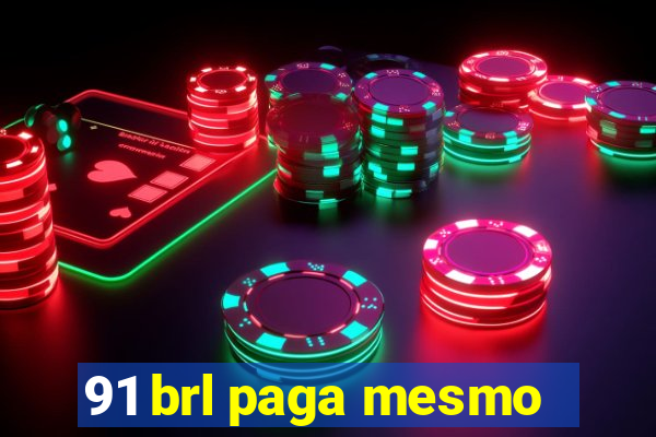 91 brl paga mesmo